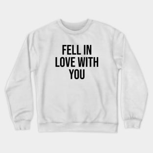 Fell in love with you Romantic Quotes and phrases Crewneck Sweatshirt